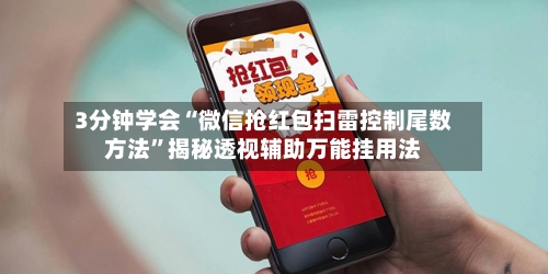 3分钟学会“微信抢红包扫雷控制尾数方法	”揭秘透视辅助万能挂用法-第2张图片