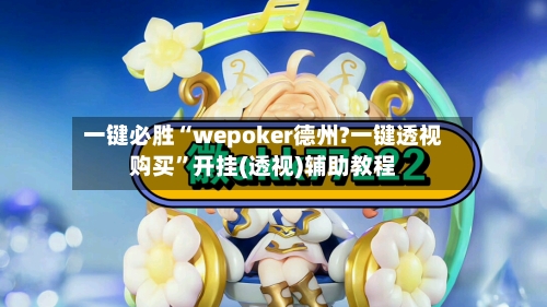 一键必胜“wepoker德州?一键透视购买	”开挂(透视)辅助教程-第3张图片