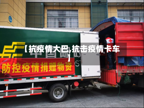 【抗疫情大巴,抗击疫情卡车】-第3张图片