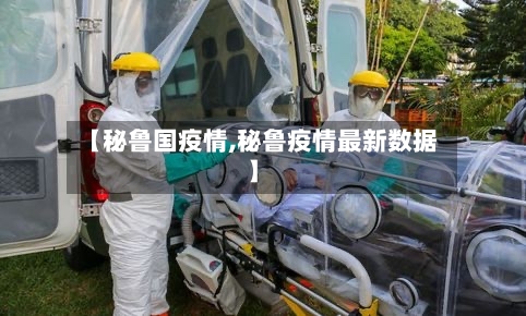 【秘鲁国疫情,秘鲁疫情最新数据】-第1张图片