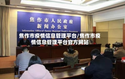 焦作市疫情信息管理平台/焦作市疫情信息管理平台官方网站-第1张图片