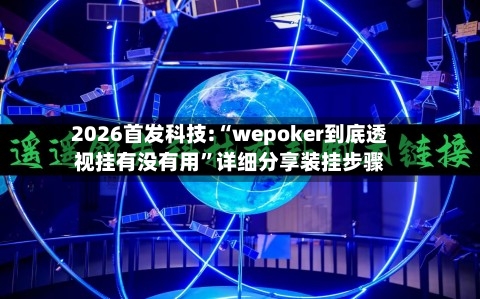 2026首发科技:“wepoker到底透视挂有没有用”详细分享装挂步骤-第1张图片