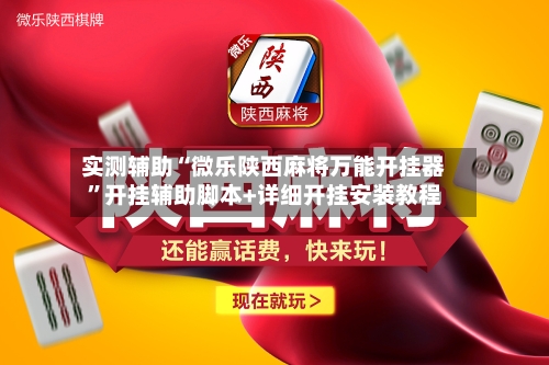 实测辅助“微乐陕西麻将万能开挂器	”开挂辅助脚本+详细开挂安装教程-第1张图片