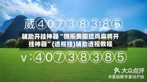 辅助开挂神器“微乐贵阳捉鸡麻将开挂神器”(透视挂)辅助透视教程-第1张图片