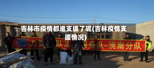 吉林市疫情都谁支援了呢(吉林疫情支援情况)-第2张图片