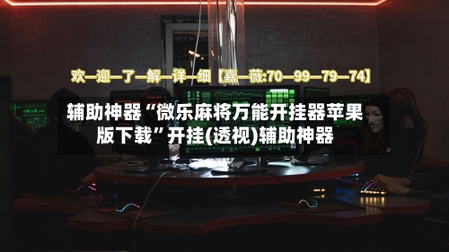 辅助神器“微乐麻将万能开挂器苹果版下载”开挂(透视)辅助神器-第1张图片