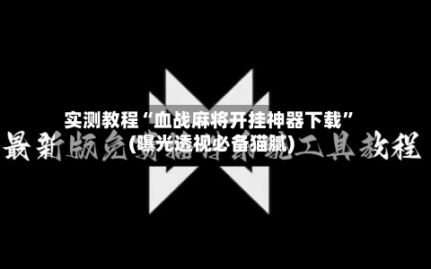 实测教程“血战麻将开挂神器下载	”(曝光透视必备猫腻)-第1张图片
