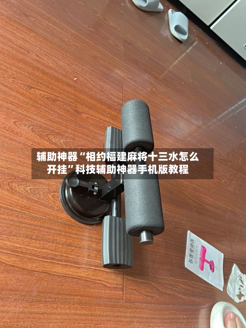 辅助神器“相约福建麻将十三水怎么开挂	”科技辅助神器手机版教程-第1张图片