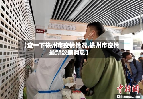 【查一下徐州市疫情情况,徐州市疫情最新数据消息】-第1张图片