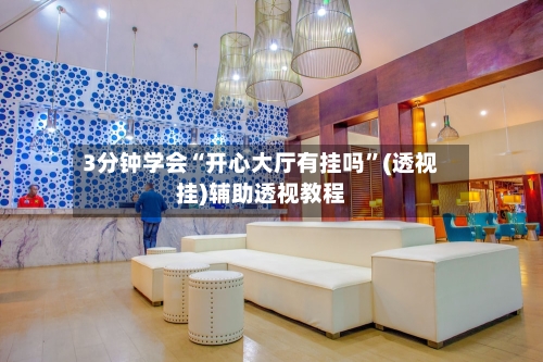 3分钟学会“开心大厅有挂吗”(透视挂)辅助透视教程-第1张图片