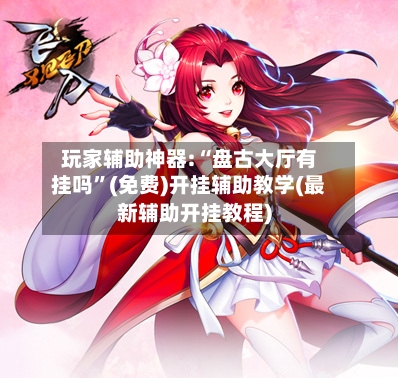 玩家辅助神器:“盘古大厅有挂吗”(免费)开挂辅助教学(最新辅助开挂教程)-第3张图片