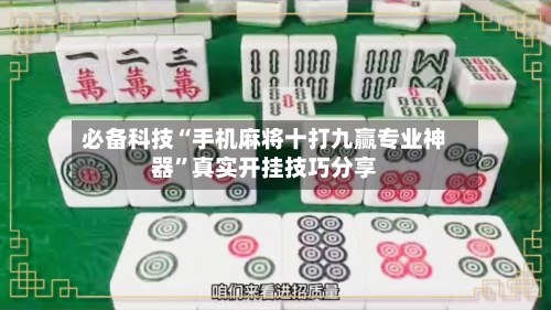 必备科技“手机麻将十打九赢专业神器	”真实开挂技巧分享-第1张图片