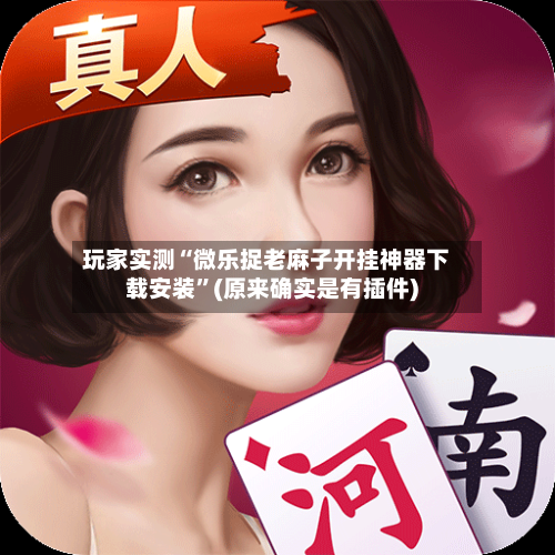 玩家实测“微乐捉老麻子开挂神器下载安装	”(原来确实是有插件)-第1张图片