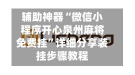 辅助神器“微信小程序开心泉州麻将免费挂”详细分享装挂步骤教程-第2张图片