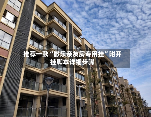 推荐一款“微乐亲友房专用挂	”附开挂脚本详细步骤-第1张图片