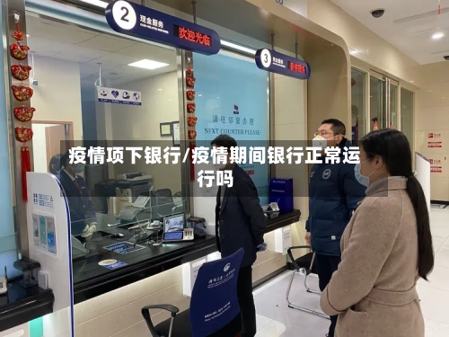 疫情项下银行/疫情期间银行正常运行吗-第1张图片