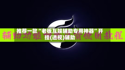 推荐一款“老板互娱辅助专用神器	”开挂(透视)辅助-第2张图片