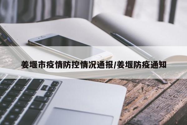 姜堰市疫情防控情况通报/姜堰防疫通知