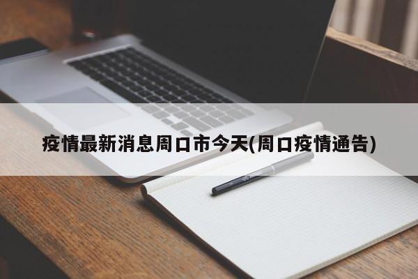 疫情最新消息周口市今天(周口疫情通告)