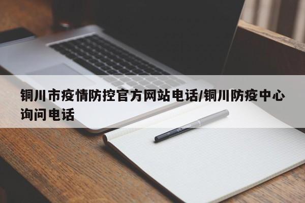 铜川市疫情防控官方网站电话/铜川防疫中心询问电话